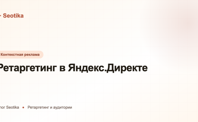 Ретаргетинг в Яндекс.Директе: как возвращать посетителей и догонять до покупки