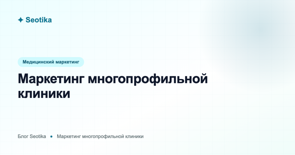 Маркетинг многопрофильной клиники: как продвигать десятки услуг одновременно