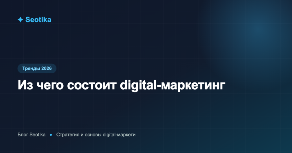 Из чего состоит digital-маркетинг: каналы, инструменты и направления в 2026