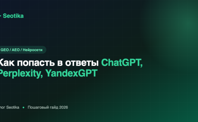 Как попасть в ответы ChatGPT, Perplexity и YandexGPT: пошаговый гайд 2026