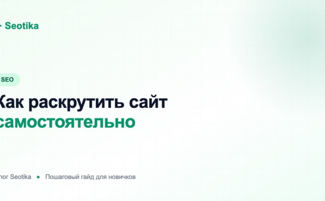 Как раскрутить сайт самостоятельно: пошаговый гайд для начинающих