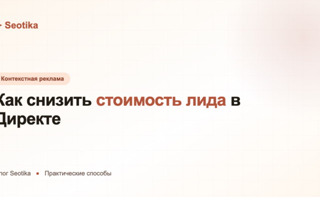 Как снизить стоимость лида в Яндекс.Директе: практические способы
