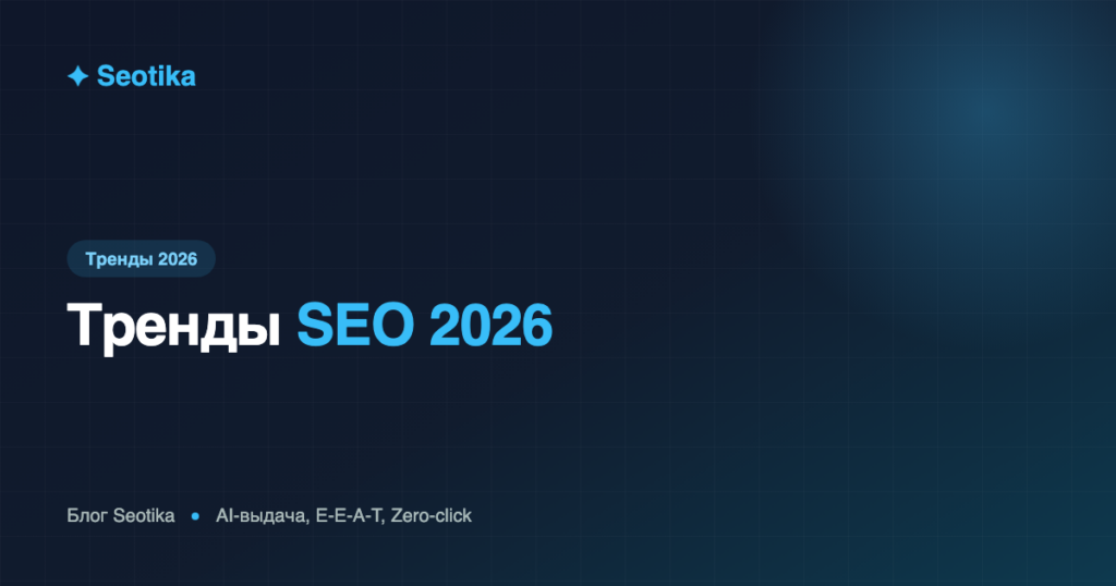 Тренды SEO 2026: AI-выдача, E-E-A-T и Zero-click